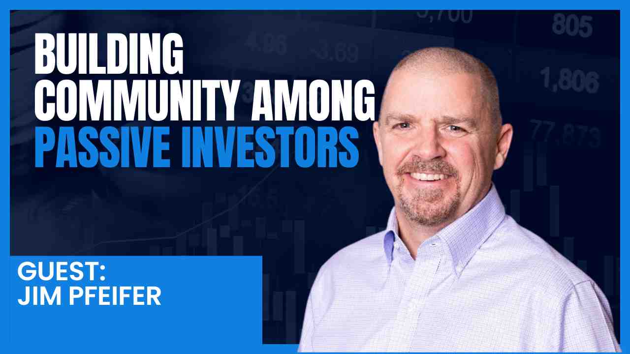 Building Community Among Passive Investors with Jim Pfeifer